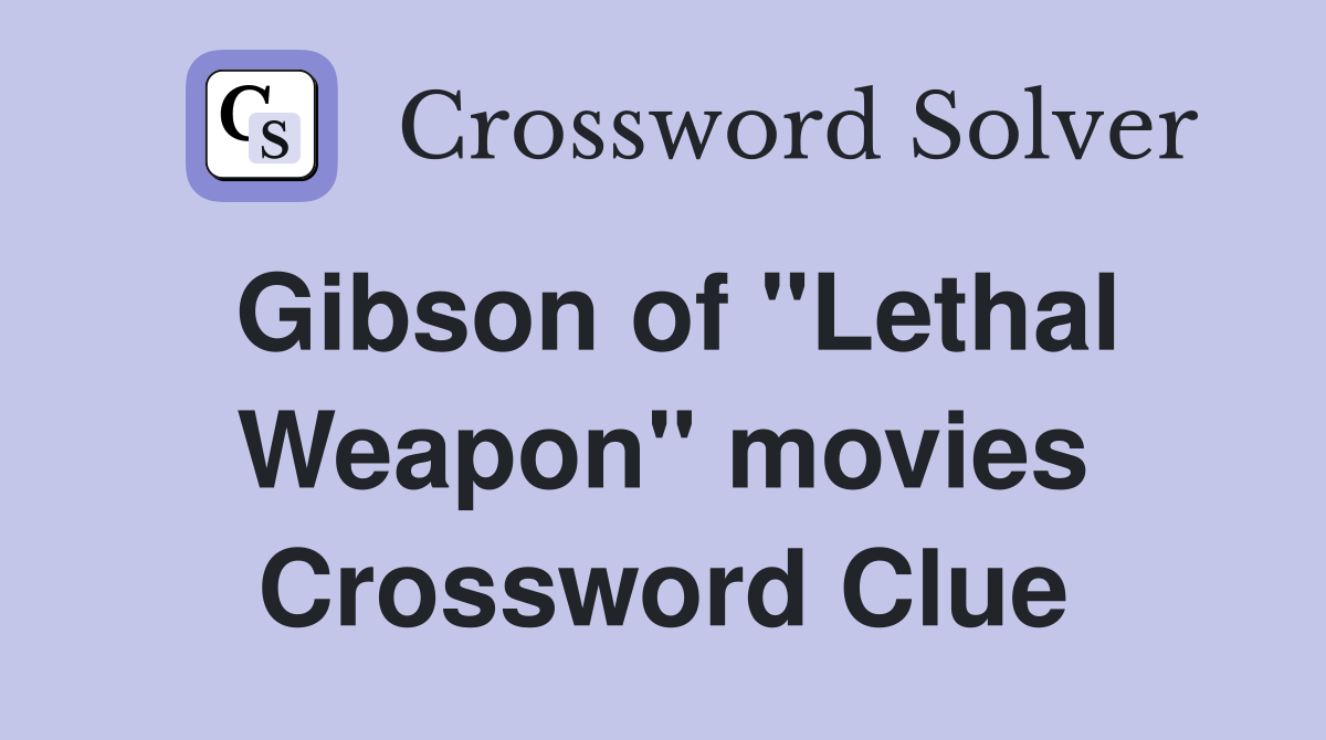 Gibson of "Lethal Weapon" movies Crossword Clue