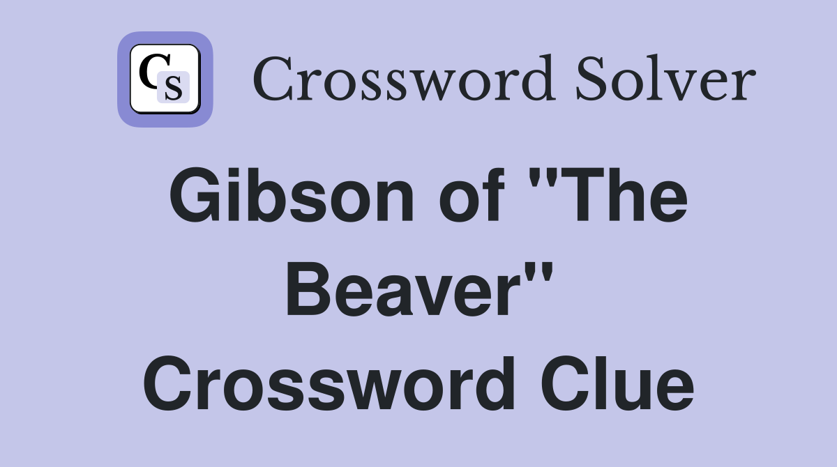 Gibson of "The Beaver" Crossword Clue