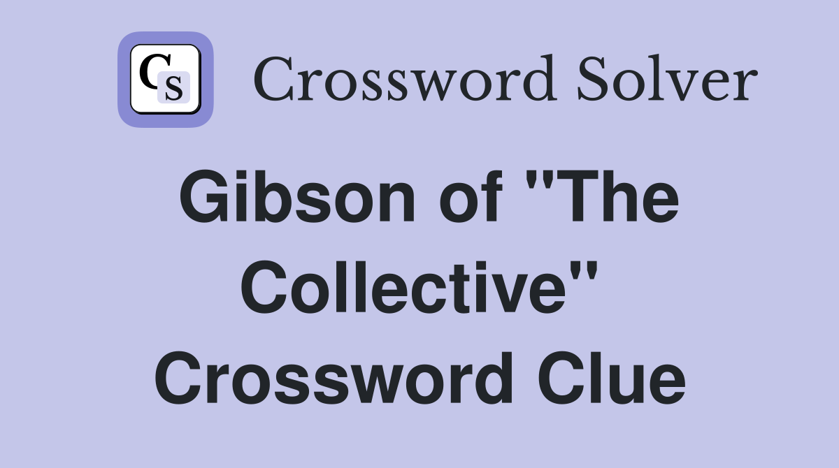 Gibson of "The Collective" Crossword Clue