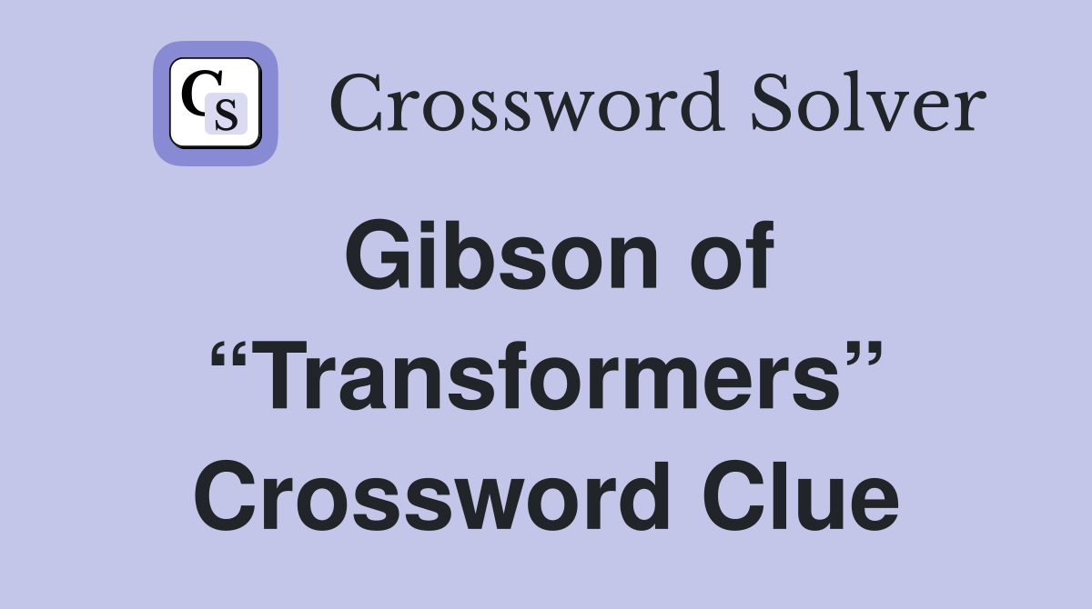 Gibson of “Transformers” Crossword Clue
