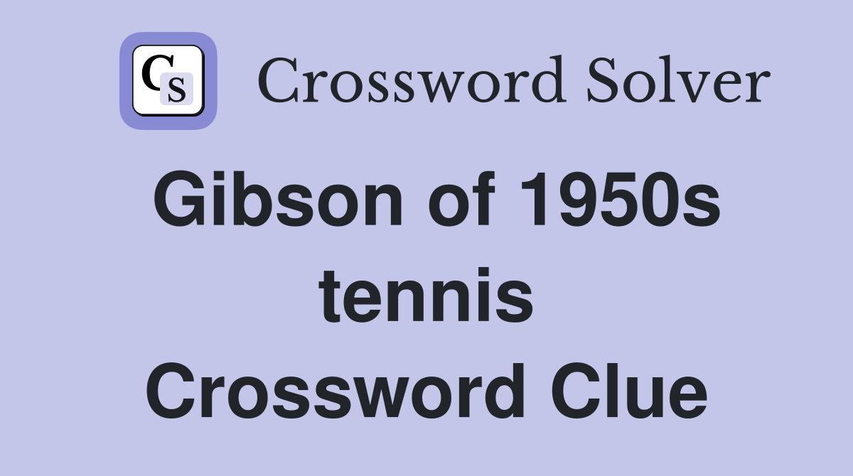 Gibson of 1950s tennis Crossword Clue