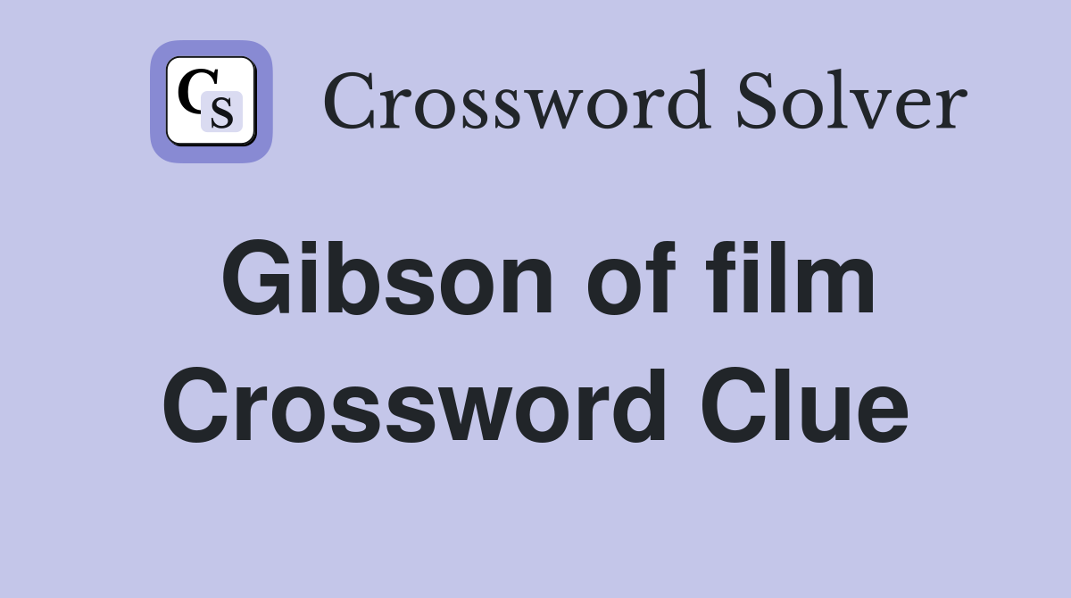 Gibson of film Crossword Clue