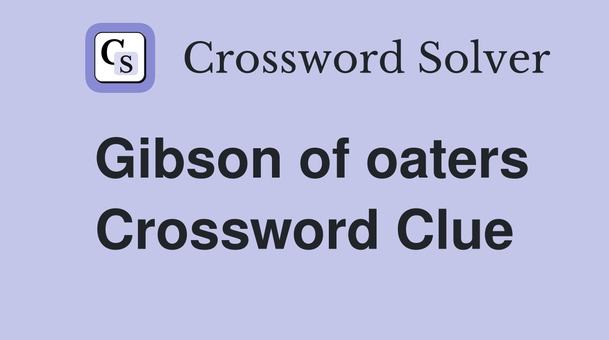 Gibson of oaters Crossword Clue
