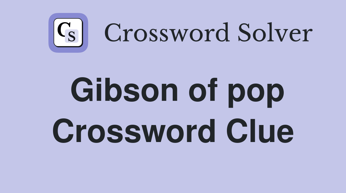 Gibson of pop Crossword Clue