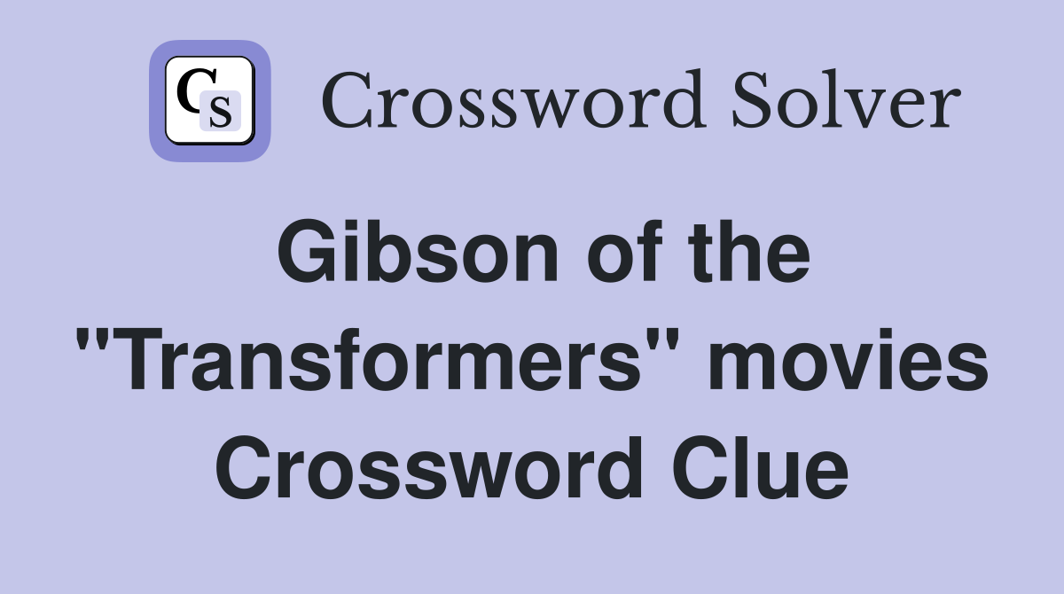 Gibson of the "Transformers" movies Crossword Clue