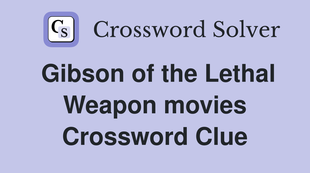 Gibson of the Lethal Weapon movies Crossword Clue