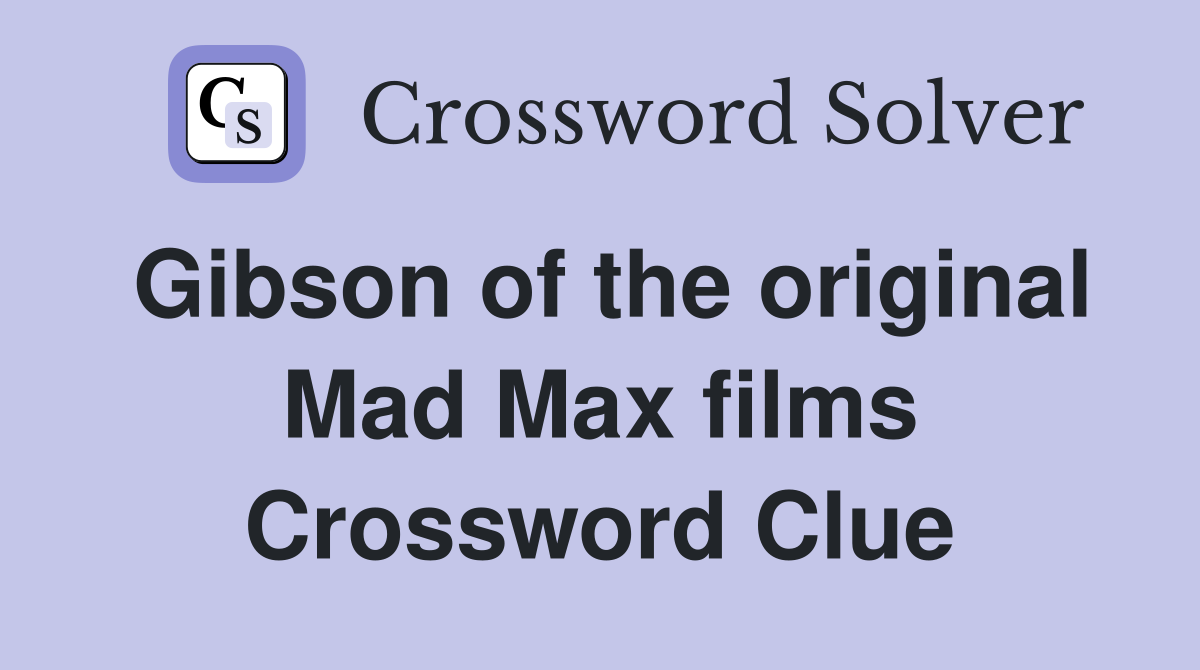 Gibson of the original Mad Max films Crossword Clue