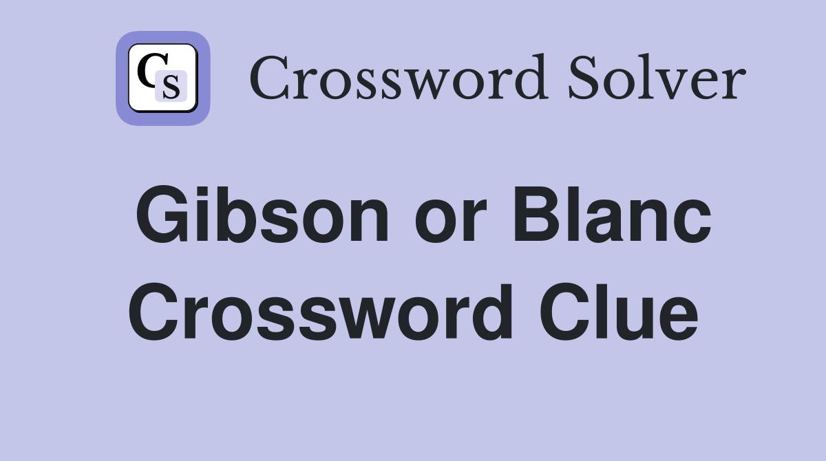 Gibson or Blanc Crossword Clue