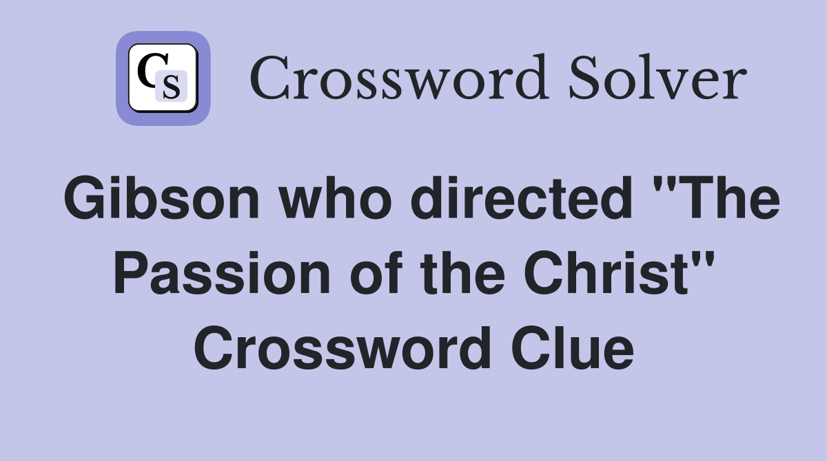 Gibson who directed "The Passion of the Christ" Crossword Clue