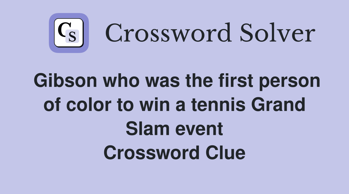 Gibson who was the first person of color to win a tennis Grand Slam event Crossword Clue