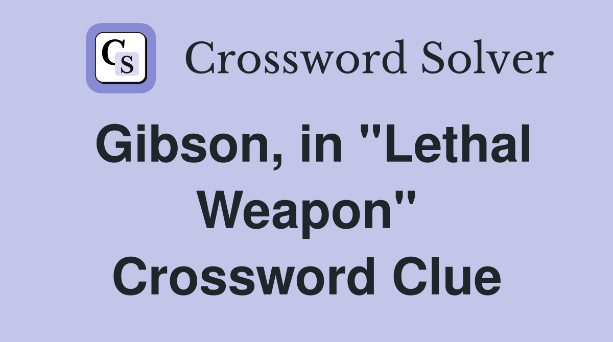 Gibson, in "Lethal Weapon" Crossword Clue