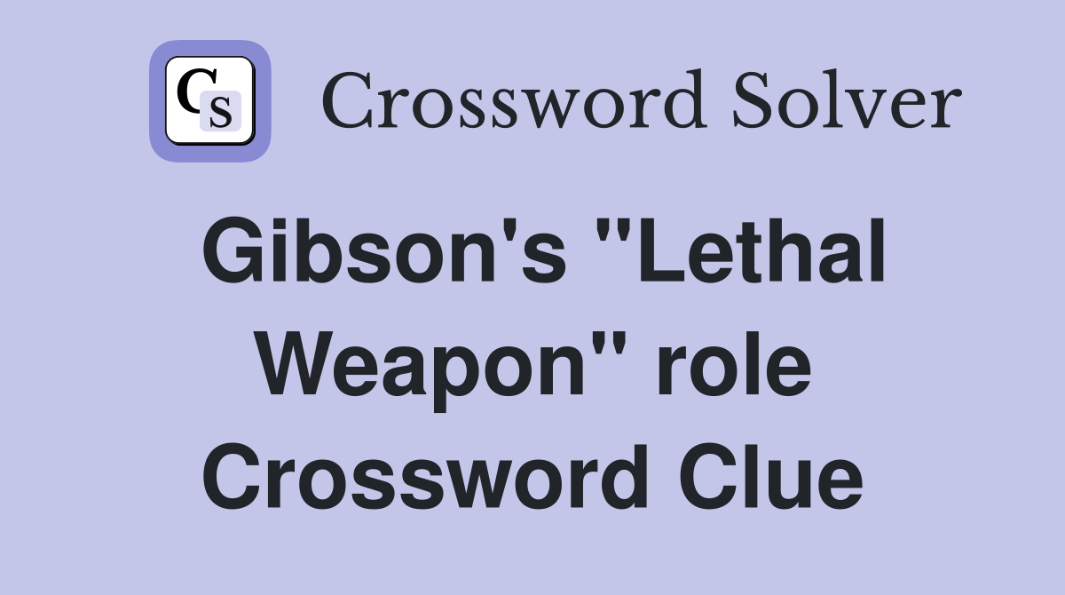 Gibson's "Lethal Weapon" role Crossword Clue