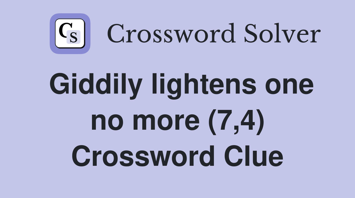 Giddily lightens one no more (7,4) Crossword Clue