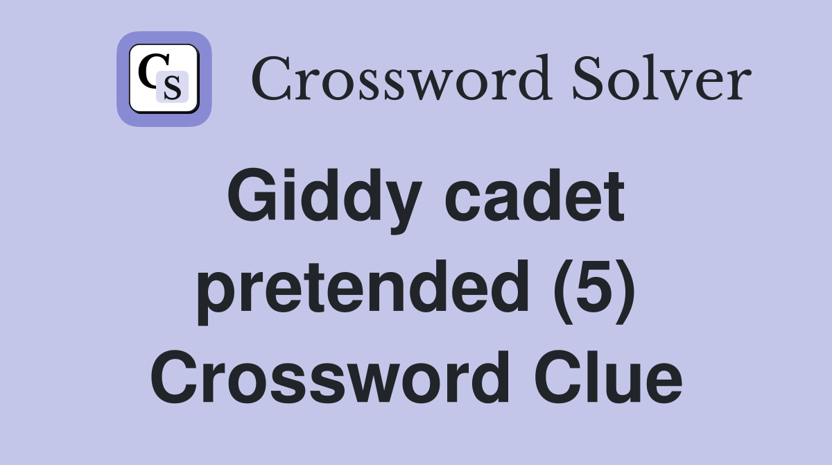 Giddy cadet pretended (5) Crossword Clue