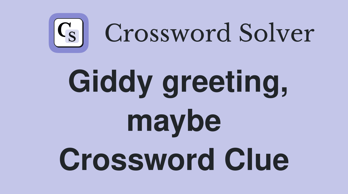 Giddy greeting, maybe Crossword Clue