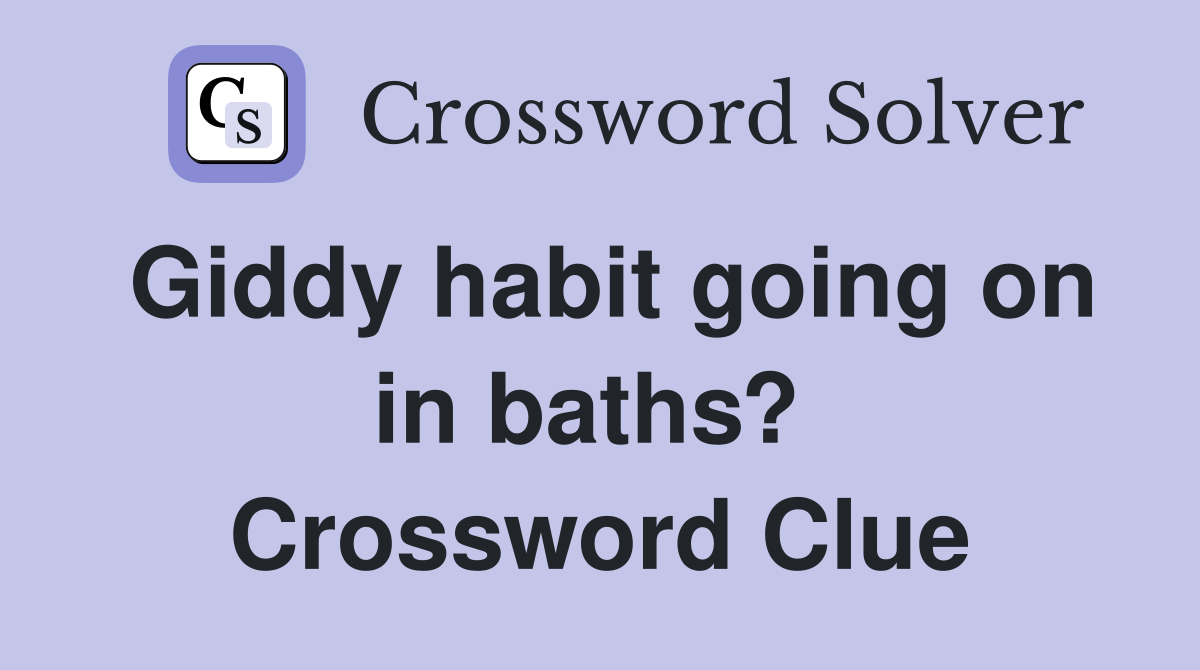 Giddy habit going on in baths?  Crossword Clue