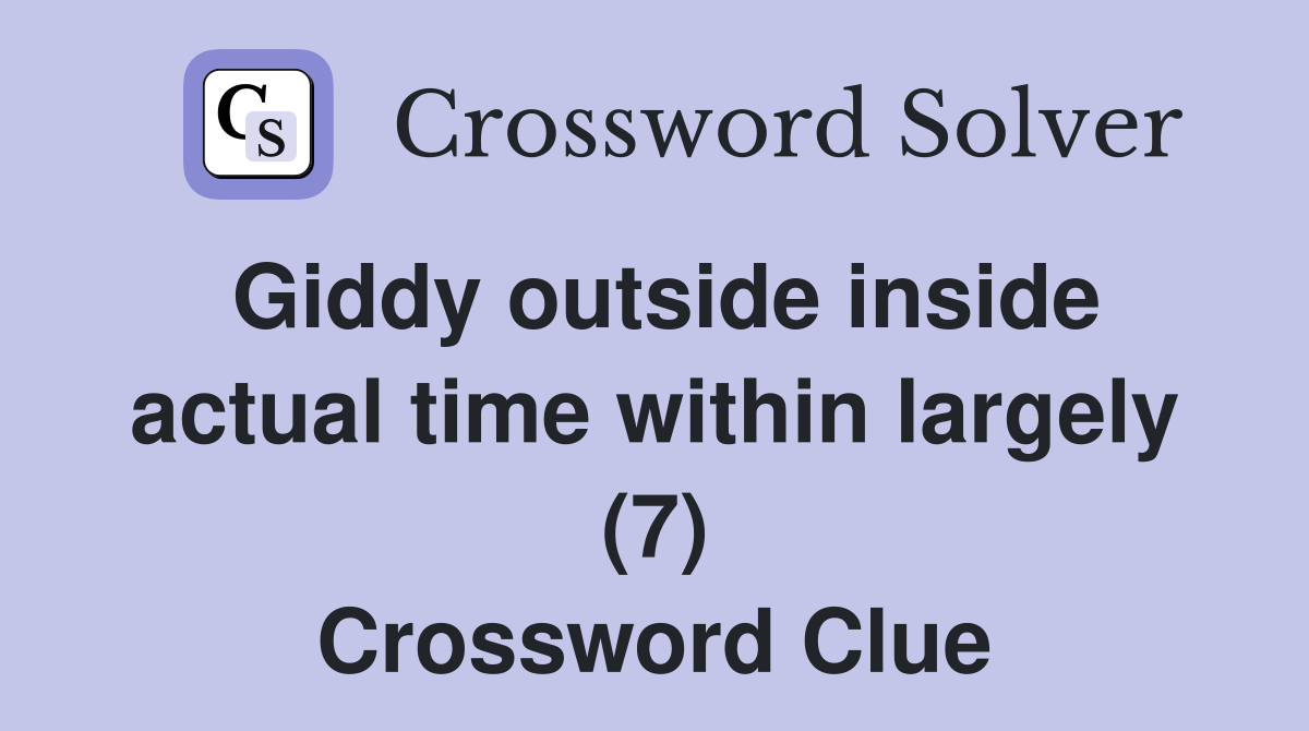 Giddy outside inside actual time within largely (7) Crossword Clue