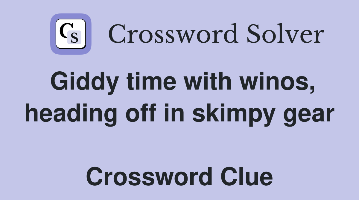 Giddy time with winos, heading off in skimpy gear  Crossword Clue
