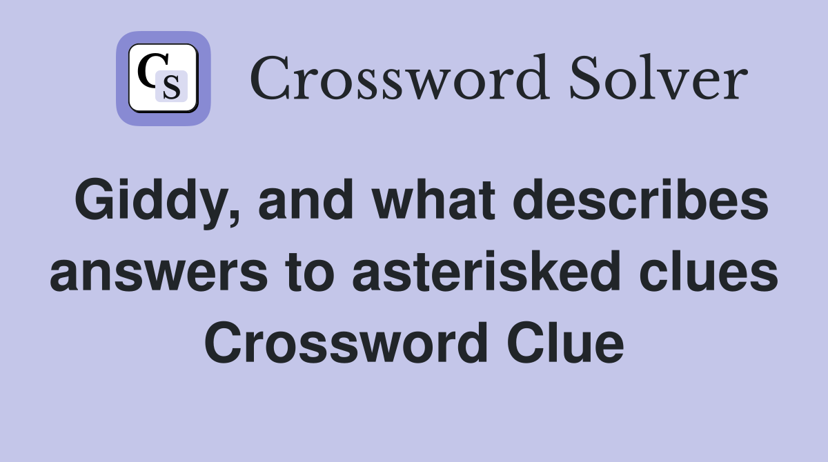 Giddy, and what describes answers to asterisked clues Crossword Clue