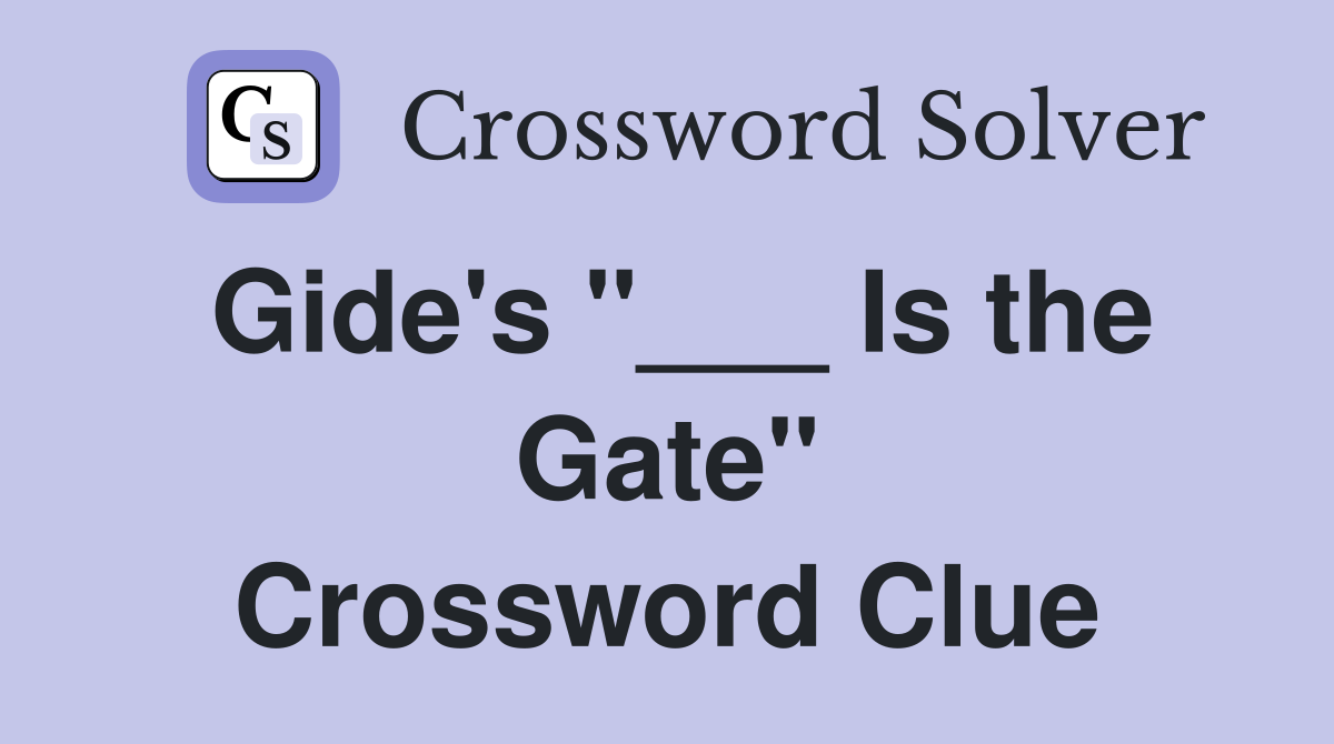 Gide's "___ Is the Gate" Crossword Clue