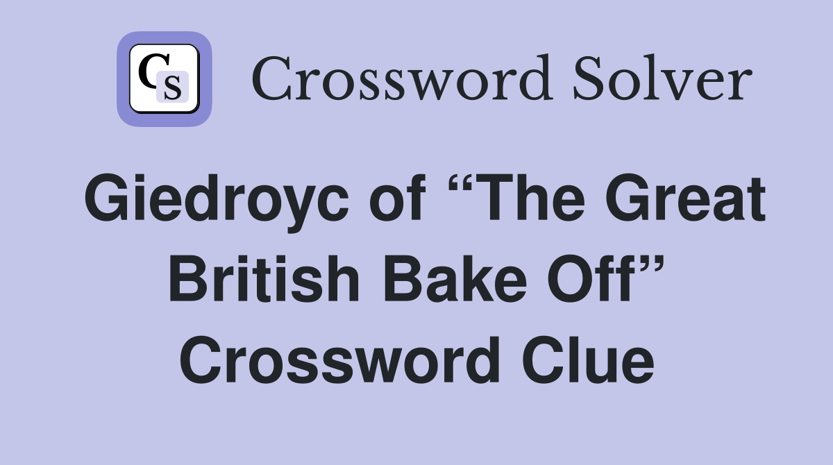 Giedroyc of “The Great British Bake Off” Crossword Clue