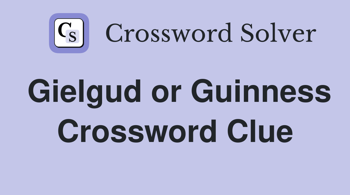 Gielgud or Guinness Crossword Clue