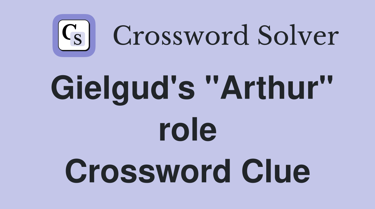 Gielgud's "Arthur" role Crossword Clue