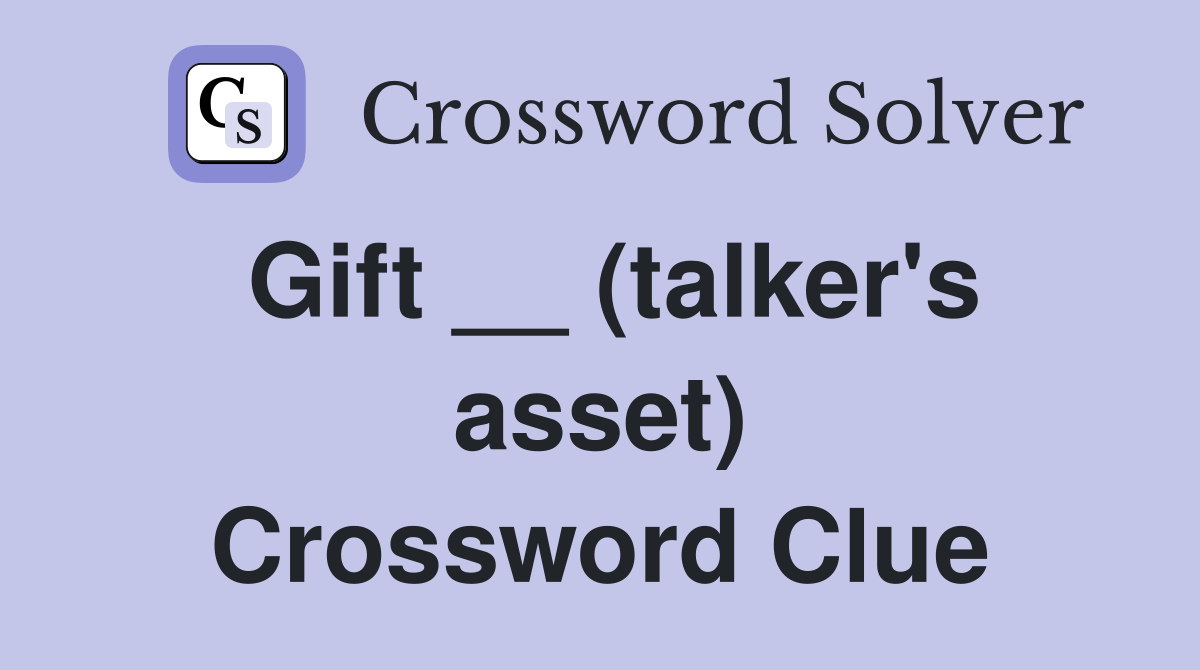 Gift __ (talker's asset) Crossword Clue