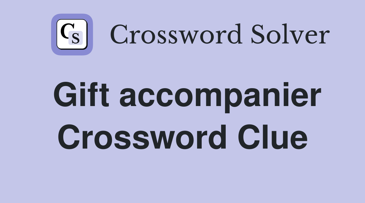 Gift accompanier Crossword Clue