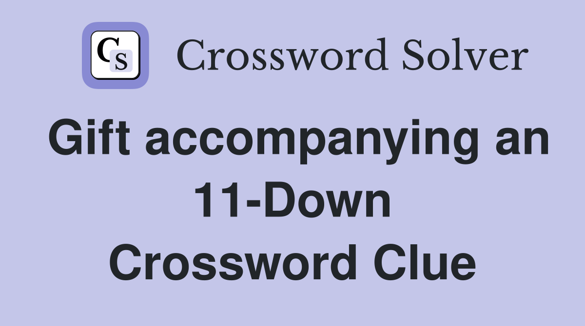 Gift accompanying an 11-Down Crossword Clue
