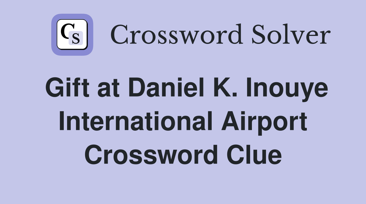 Gift at Daniel K. Inouye International Airport Crossword Clue