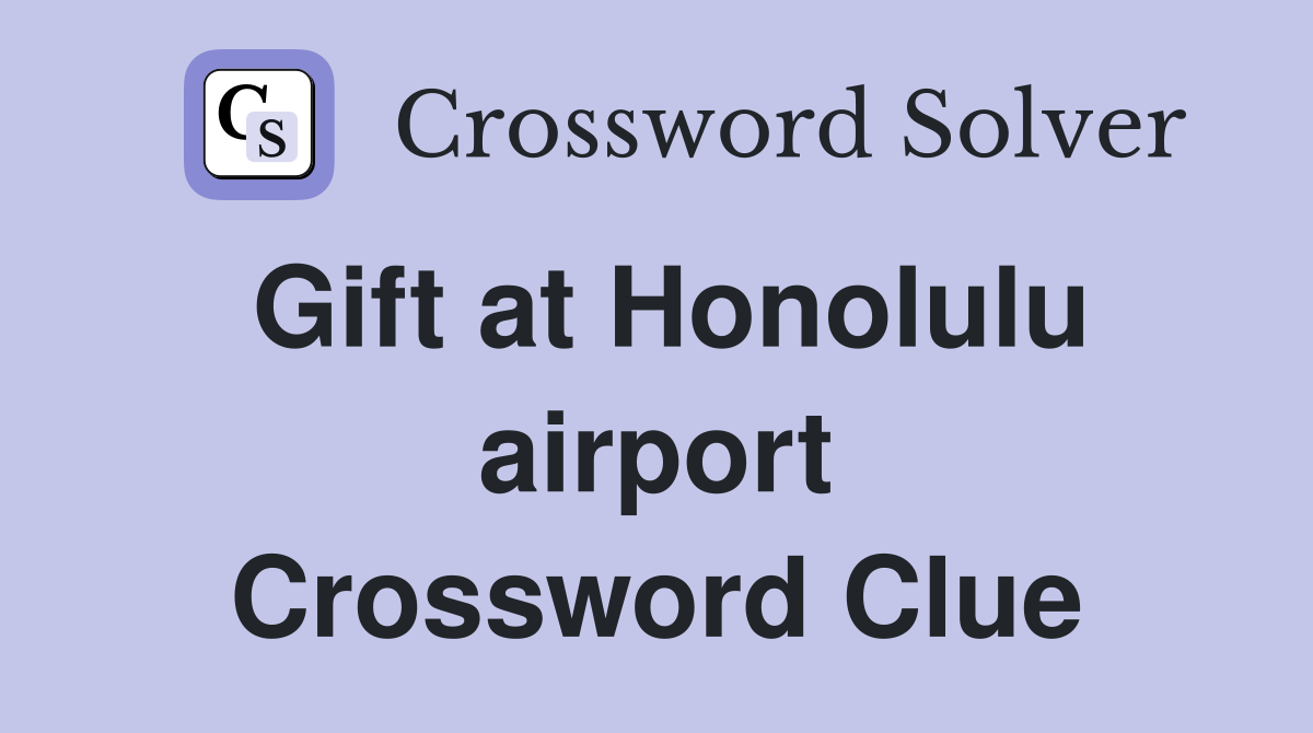 Gift at Honolulu airport Crossword Clue