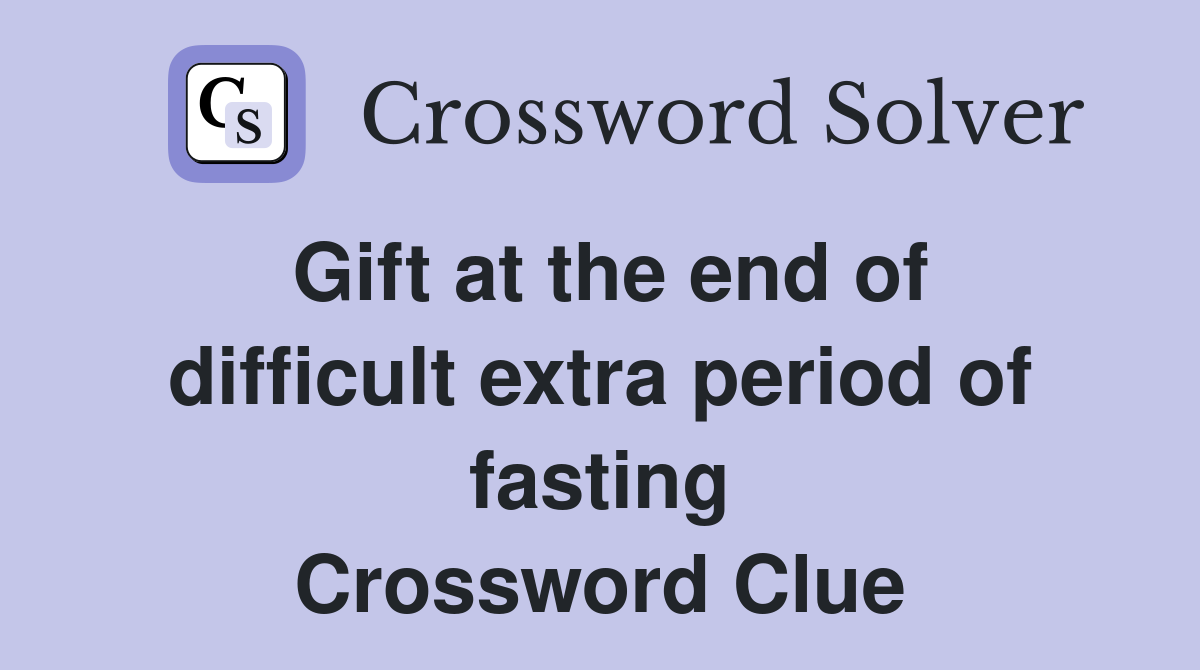 Gift at the end of difficult extra period of fasting Crossword Clue