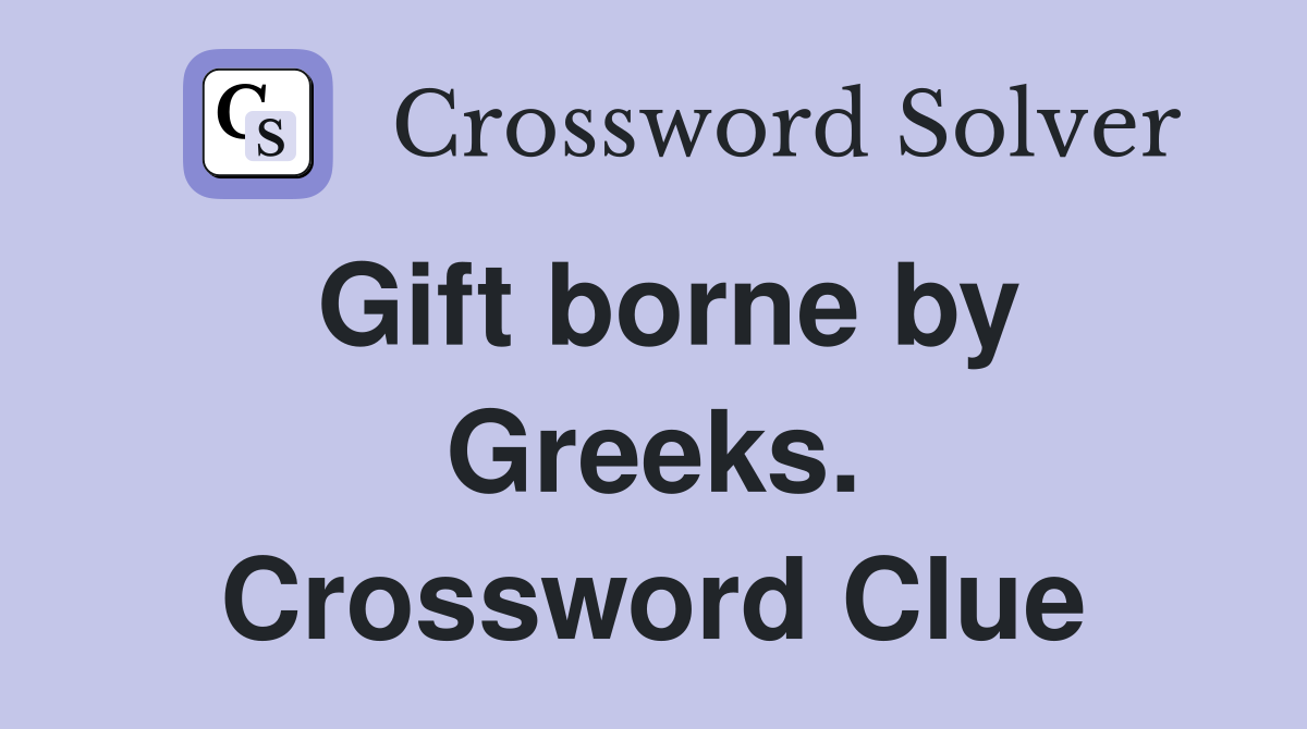 Gift borne by Greeks. Crossword Clue