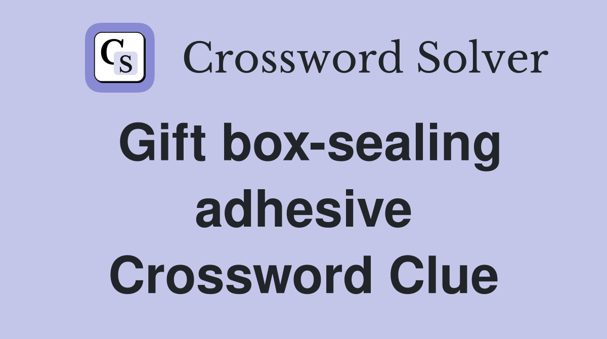 Gift box-sealing adhesive Crossword Clue
