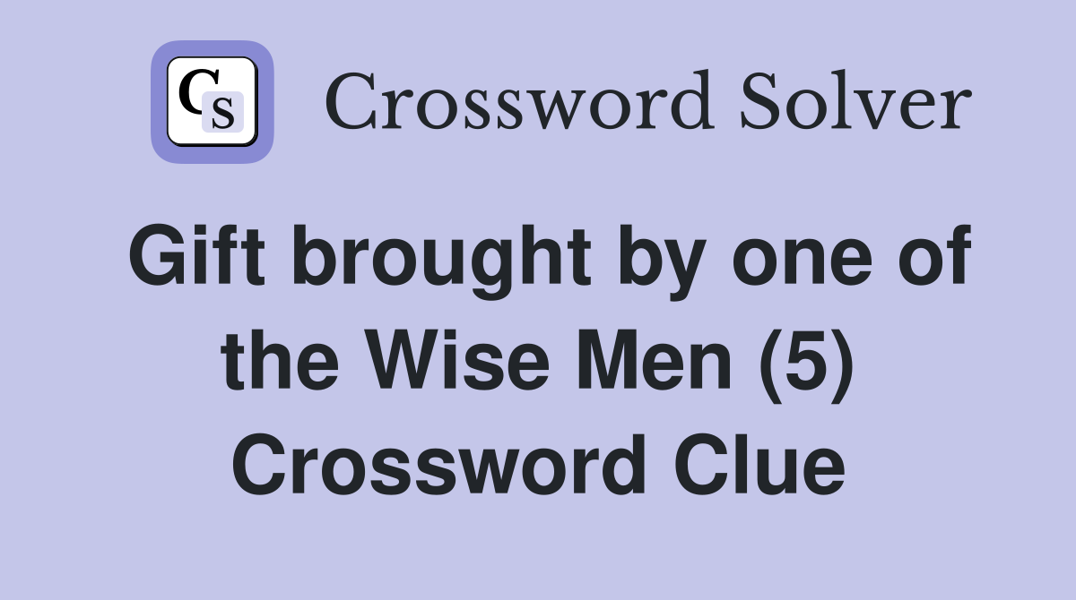 Gift brought by one of the Wise Men (5) Crossword Clue