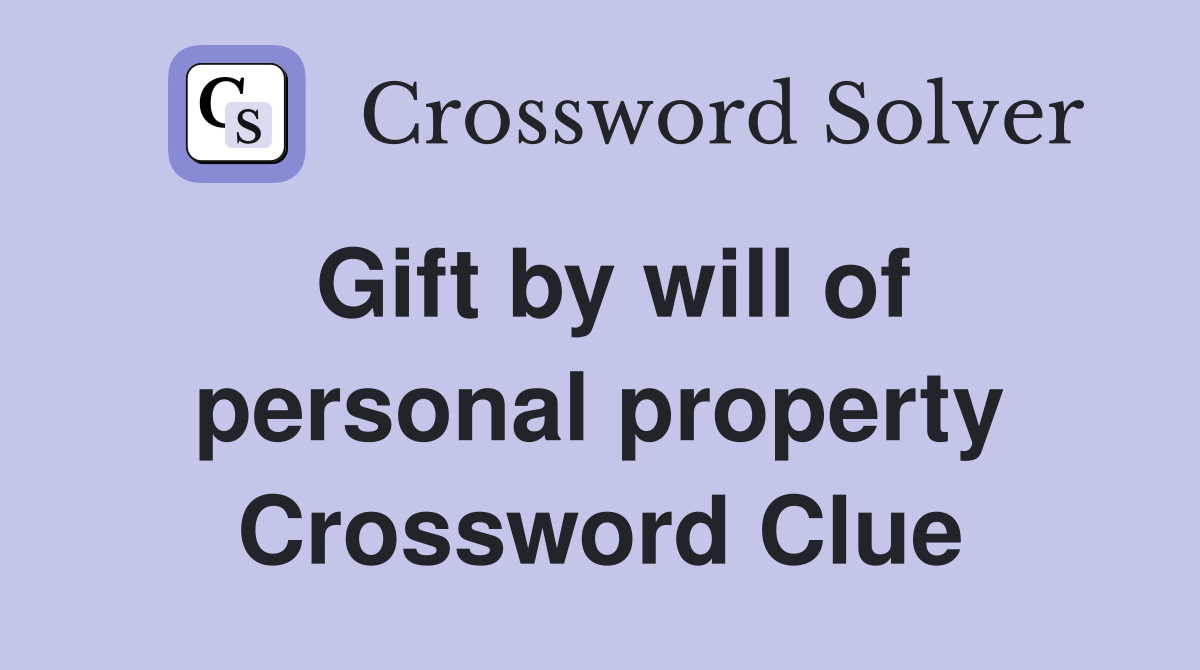 Gift by will of personal property Crossword Clue