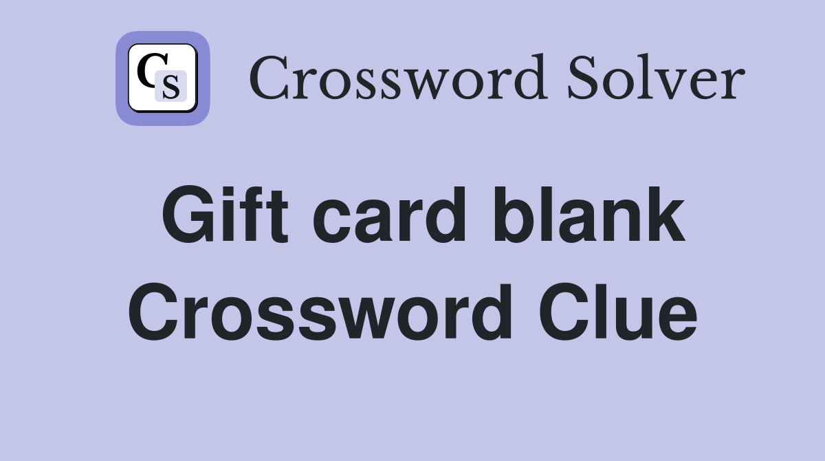 Gift card blank Crossword Clue