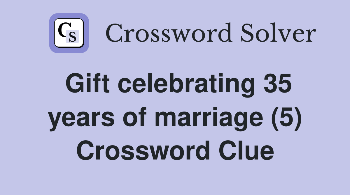 Gift celebrating 35 years of marriage (5) Crossword Clue