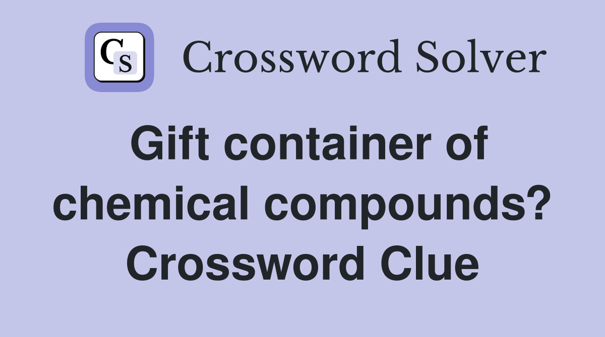 Gift container of chemical compounds? Crossword Clue