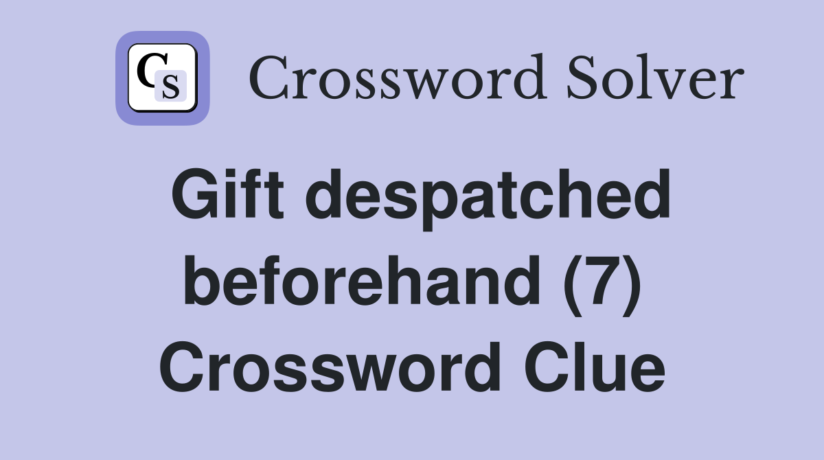 Gift despatched beforehand (7) Crossword Clue