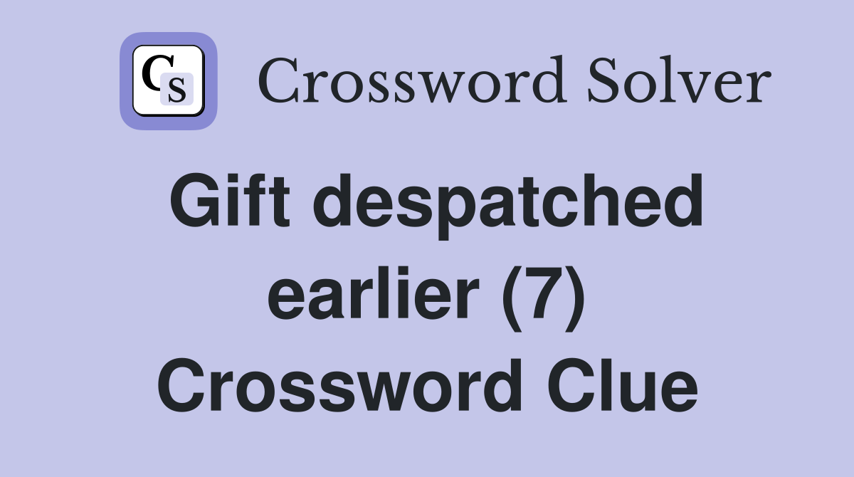 Gift despatched earlier (7) Crossword Clue