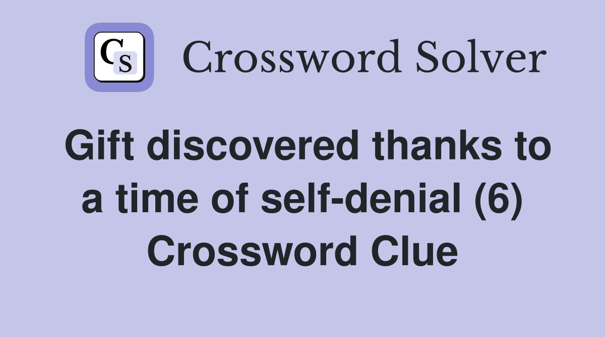 Gift discovered thanks to a time of self-denial (6) Crossword Clue