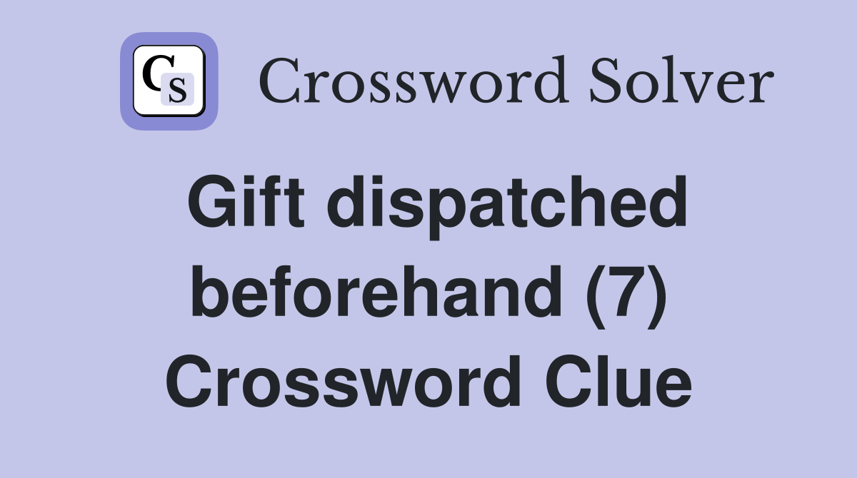 Gift dispatched beforehand (7) Crossword Clue