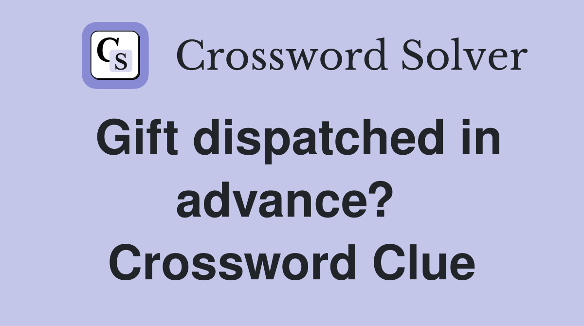 Gift dispatched in advance?  Crossword Clue