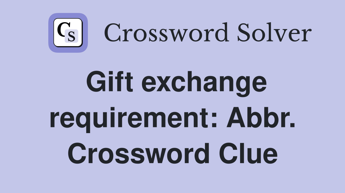 Gift exchange requirement: Abbr. Crossword Clue