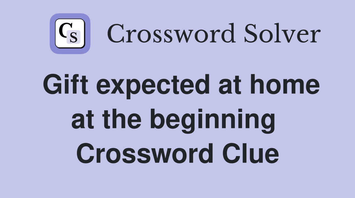 Gift expected at home at the beginning  Crossword Clue