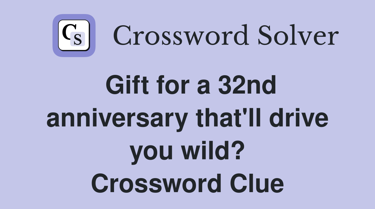 Gift for a 32nd anniversary that'll drive you wild? Crossword Clue