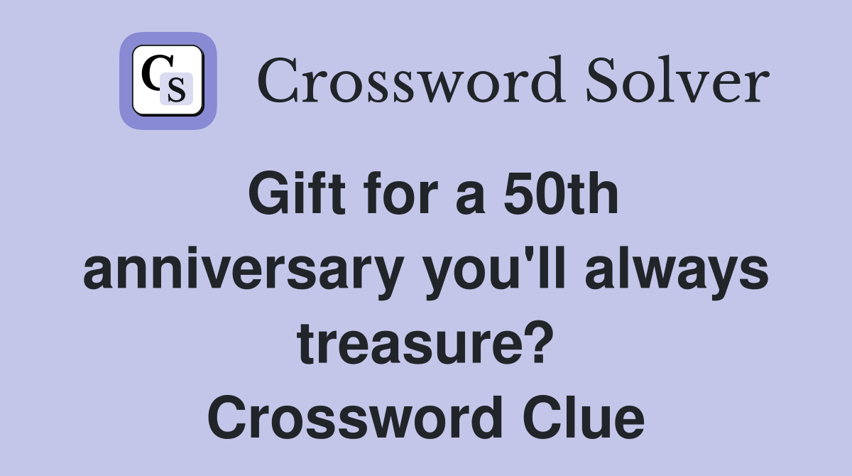 Gift for a 50th anniversary you'll always treasure? Crossword Clue