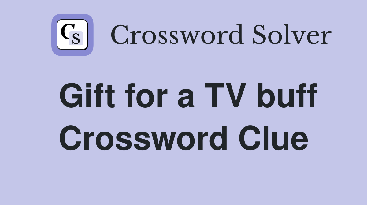 Gift for a TV buff Crossword Clue